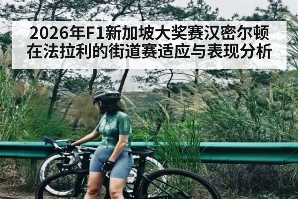 2026年F1新加坡大奖赛汉密尔顿在法拉利的街道赛适应与表现分析